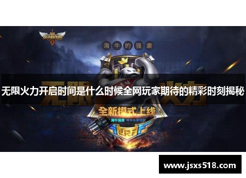 无限火力开启时间是什么时候全网玩家期待的精彩时刻揭秘